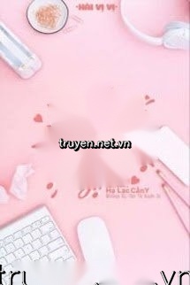 (Quyển 1) [Edit] Mau Xuyên: Kí Chủ Nàng Lại Mềm Lại Ngọt