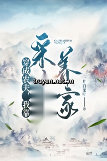 Xuyên Thành Nông Phu, Ta Dựa Vào Hái Lâm Sản Nuôi Gia Đình