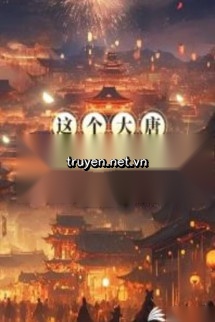 Cái Này Đại Đường Không Được Bình Thường A!