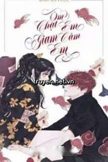 Ôm chặt em, giam cầm em