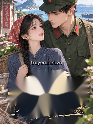 Xuyên Về TN 60: Trở Thành Quân Tẩu Trên Hải Đảo